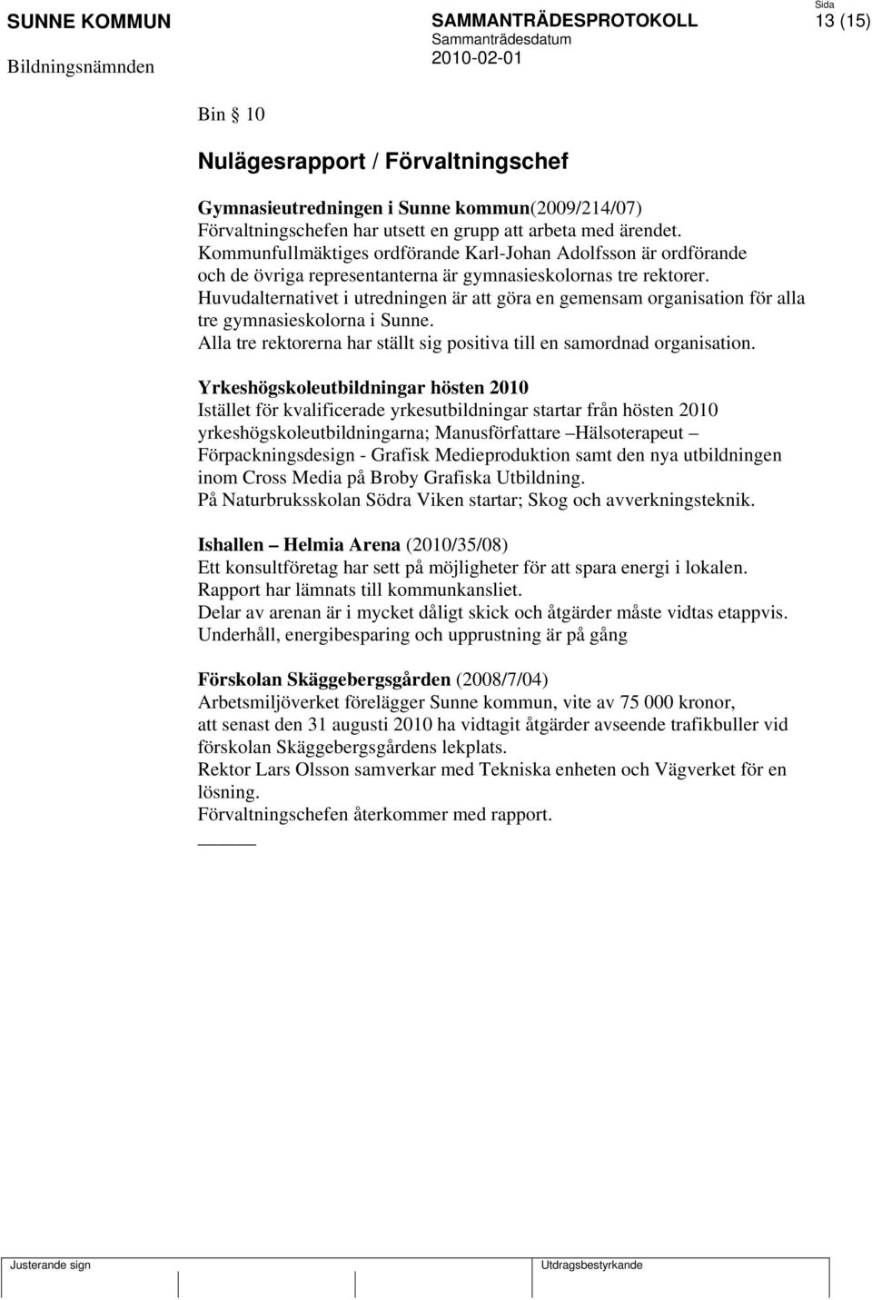 Huvudalternativet i utredningen är att göra en gemensam organisation för alla tre gymnasieskolorna i Sunne. Alla tre rektorerna har ställt sig positiva till en samordnad organisation.