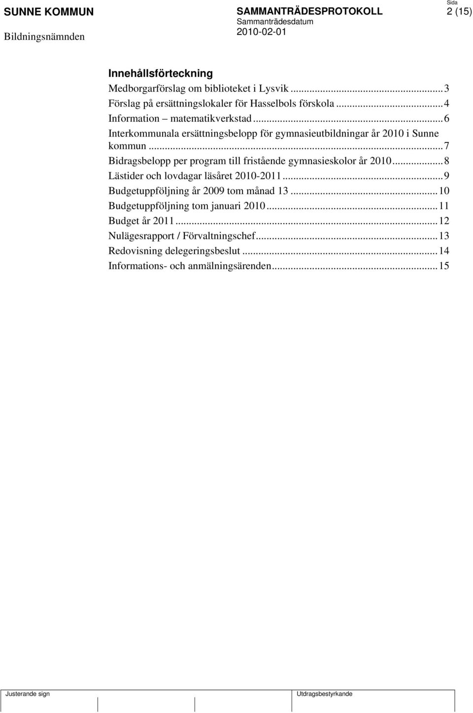 ..7 Bidragsbelopp per program till fristående gymnasieskolor år 2010...8 Lästider och lovdagar läsåret 2010-2011.