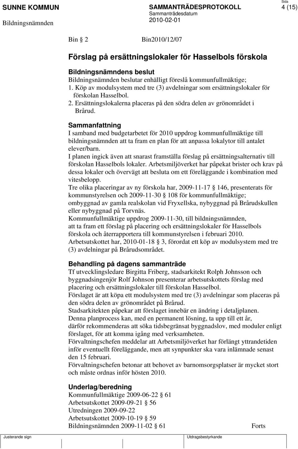 Sammanfattning I samband med budgetarbetet för 2010 uppdrog kommunfullmäktige till bildningsnämnden att ta fram en plan för att anpassa lokalytor till antalet elever/barn.