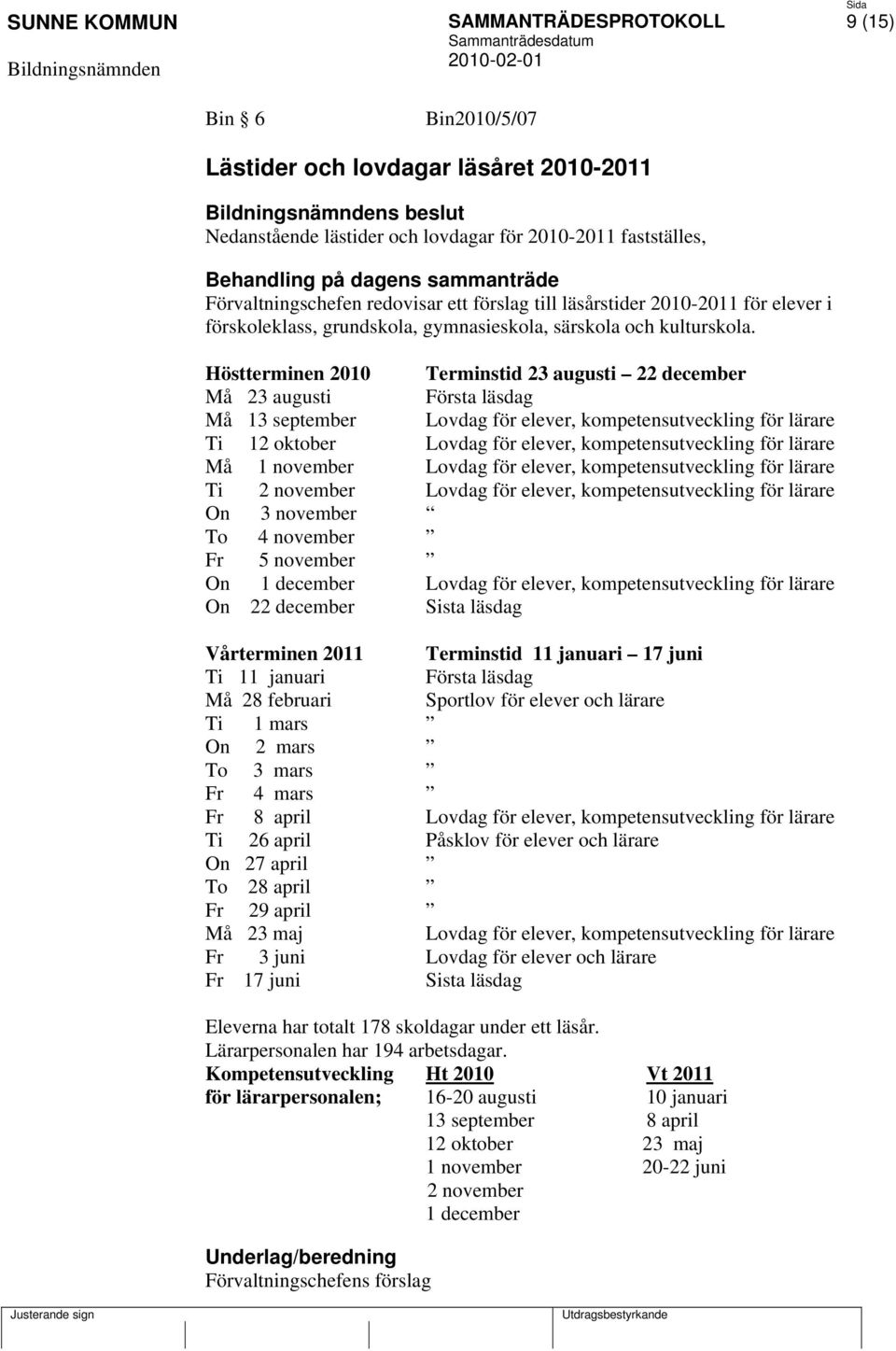 Höstterminen 2010 Terminstid 23 augusti 22 december Må 23 augusti Första läsdag Må 13 september Lovdag för elever, kompetensutveckling för lärare Ti 12 oktober Lovdag för elever, kompetensutveckling
