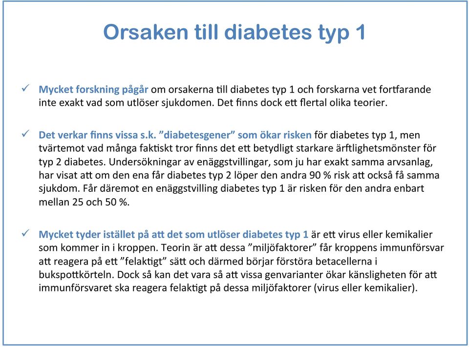 Undersökningar av enäggstvillingar, som ju har exakt samma arvsanlag, har visat ab om den ena får diabetes typ 2 löper den andra 90 % risk ab också få samma sjukdom.