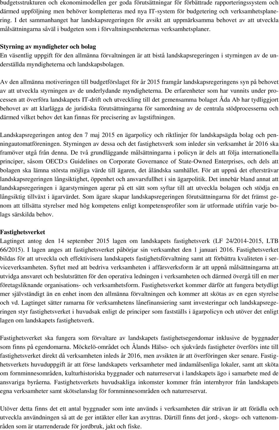 Styrning av myndigheter och bolag En väsentlig uppgift för den allmänna förvaltningen är att bistå landskapsregeringen i styrningen av de underställda myndigheterna och landskapsbolagen.