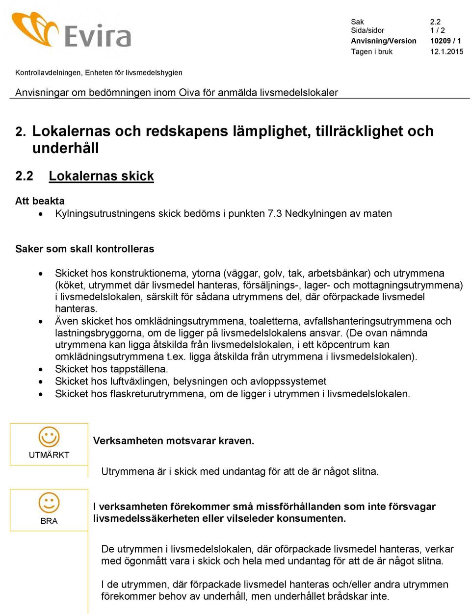 3 Nedkylningen av maten Saker som skall kontrolleras Skicket hos konstruktionerna, ytorna (väggar, golv, tak, arbetsbänkar) och utrymmena (köket, utrymmet där livsmedel hanteras, försäljnings-,