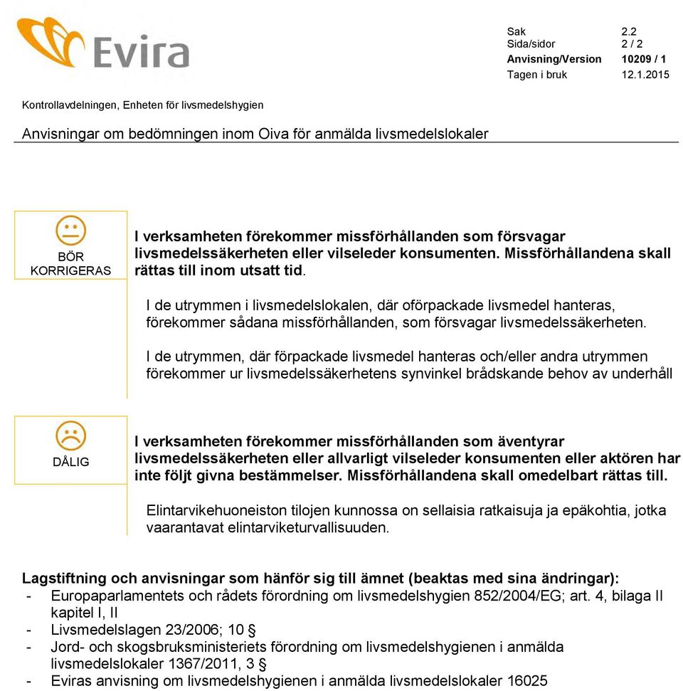 I de utrymmen i livsmedelslokalen, där oförpackade livsmedel hanteras, förekommer sådana missförhållanden, som försvagar livsmedelssäkerheten.