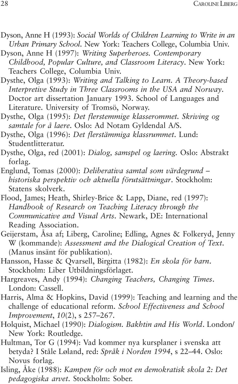 A Theory-based Interpretive Study in Three Classrooms in the USA and Norway. Doctor art dissertation January 1993. School of Languages and Literature. University of Tromsö, Norway.