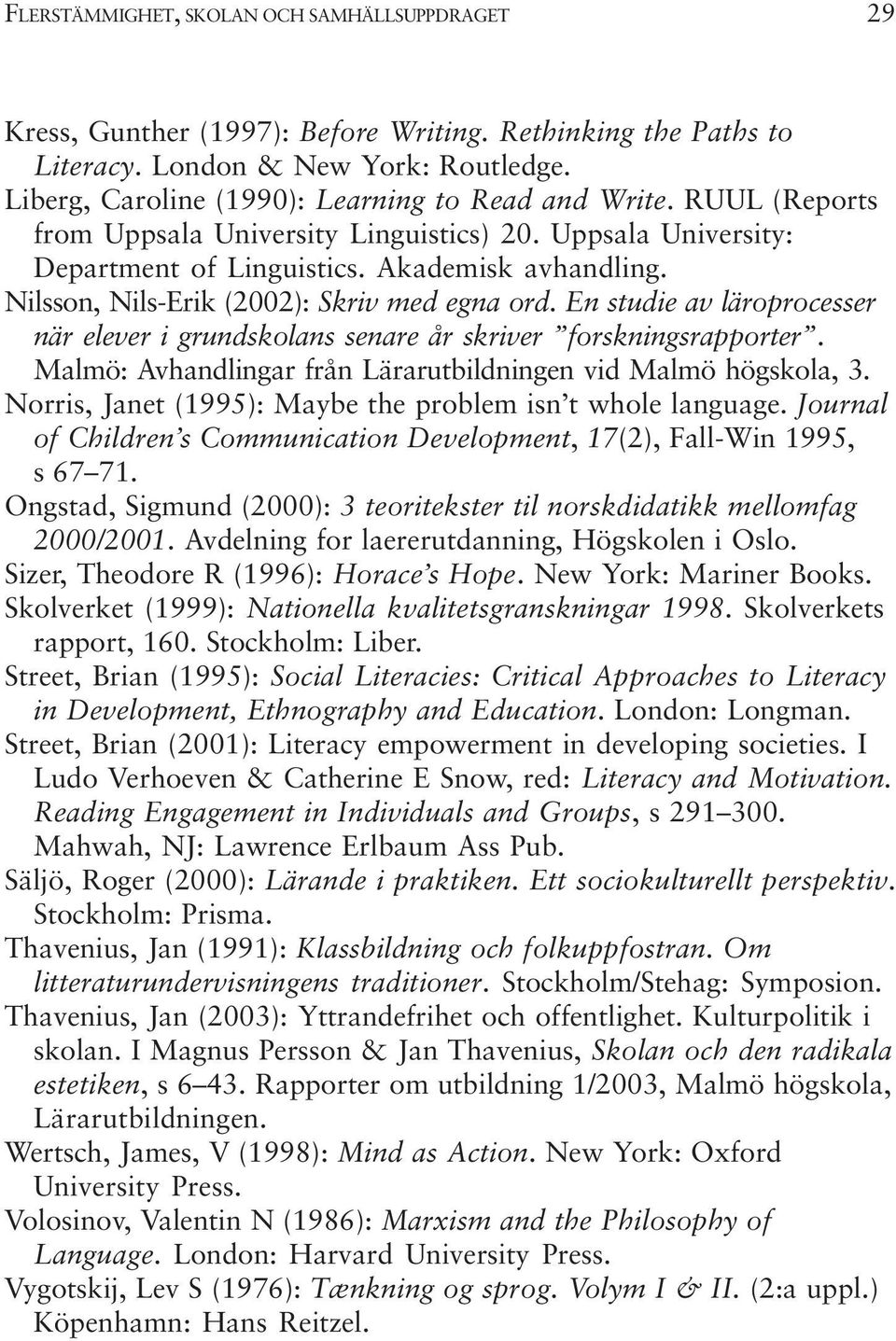 Nilsson, Nils-Erik (2002): Skriv med egna ord. En studie av läroprocesser när elever i grundskolans senare år skriver forskningsrapporter.