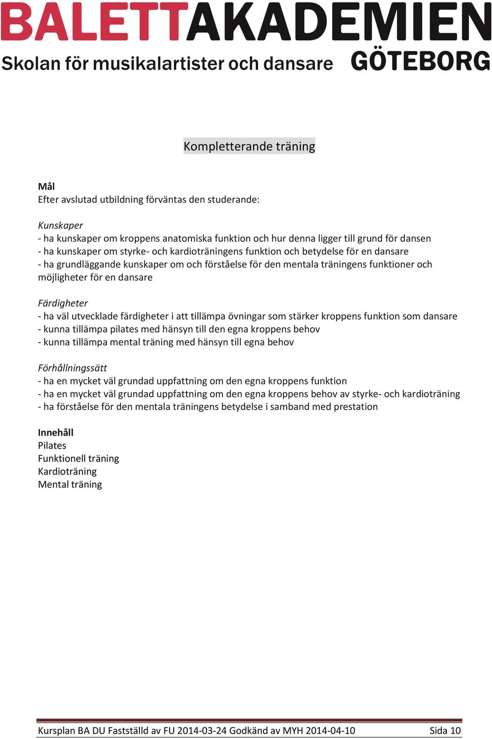 som dansare - kunna tillämpa pilates med hänsyn till den egna kroppens behov - kunna tillämpa mental träning med hänsyn till egna behov - ha en mycket väl grundad uppfattning om den egna kroppens
