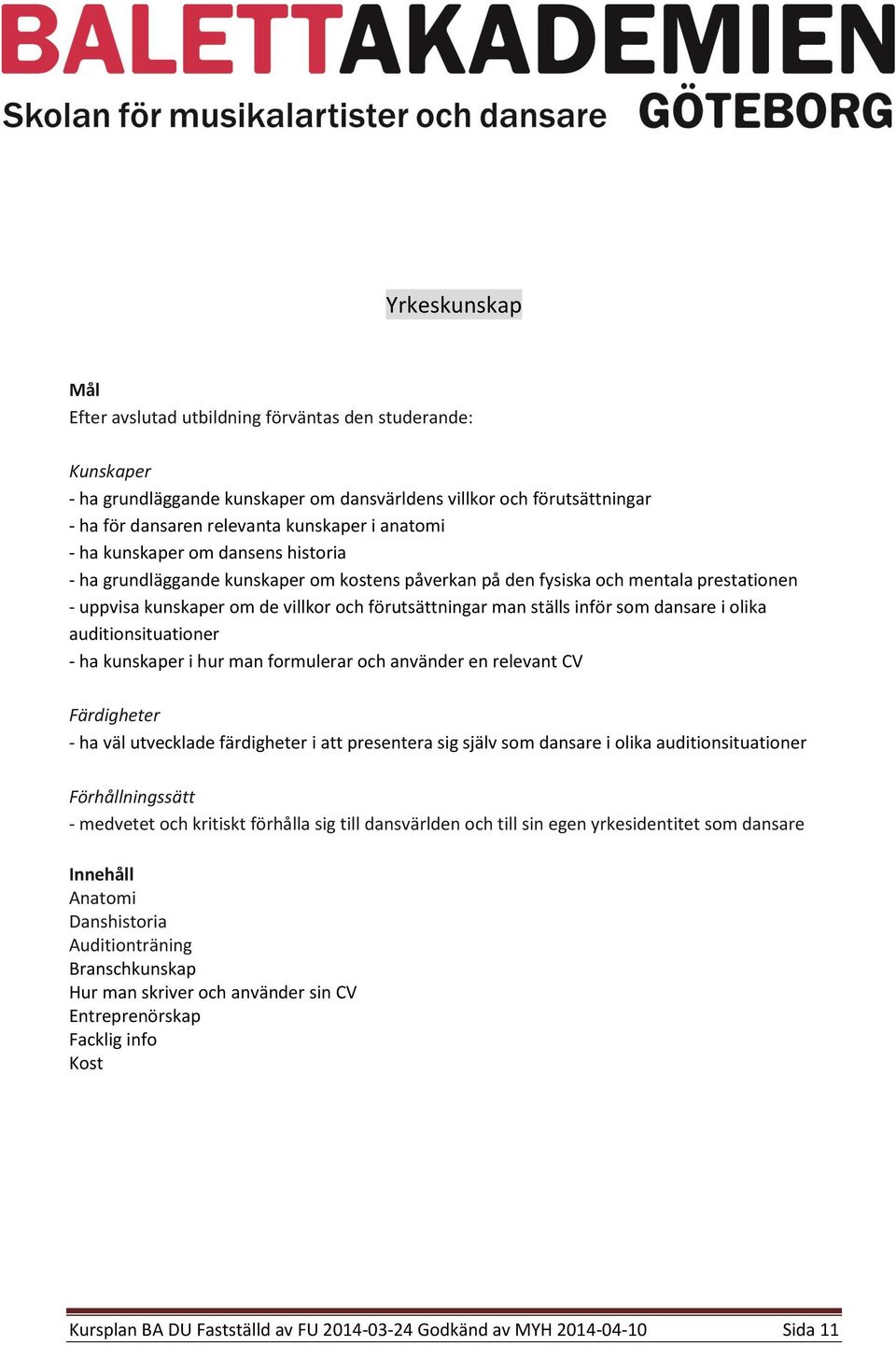 formulerar och använder en relevant CV - ha väl utvecklade färdigheter i att presentera sig själv som dansare i olika auditionsituationer - medvetet och kritiskt förhålla sig till dansvärlden och