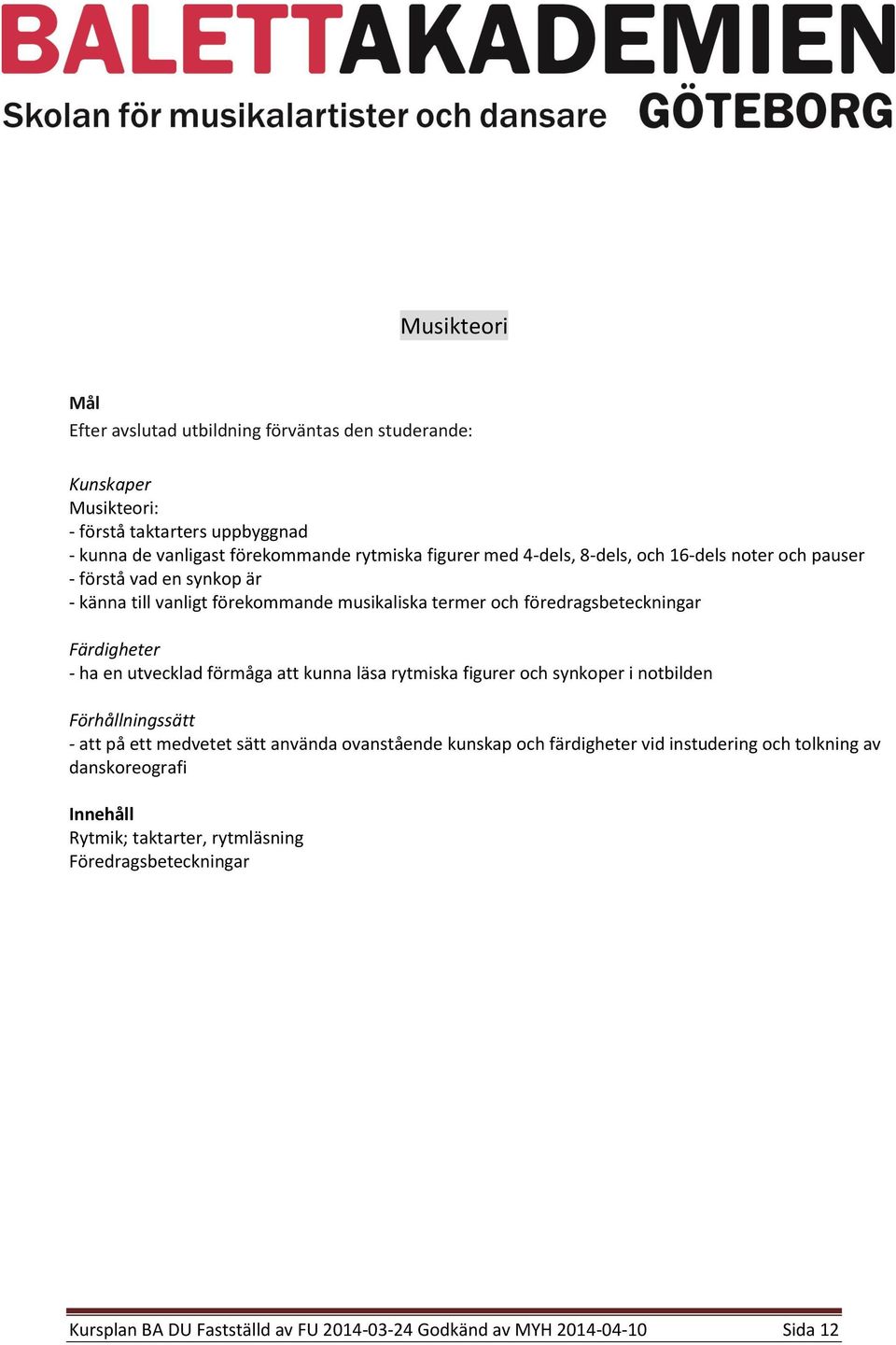 läsa rytmiska figurer och synkoper i notbilden - att på ett medvetet sätt använda ovanstående kunskap och färdigheter vid instudering och tolkning