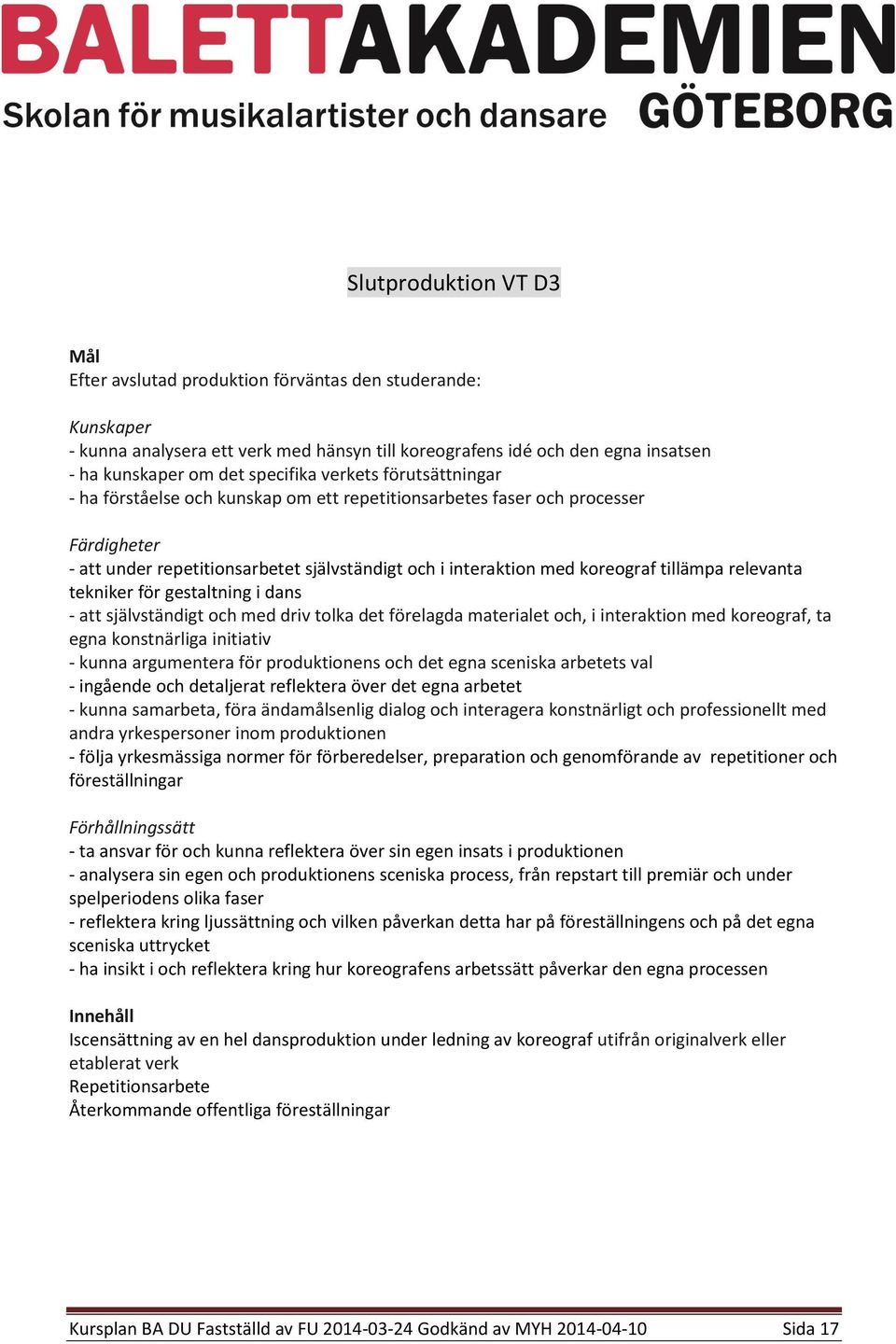 gestaltning i dans - att självständigt och med driv tolka det förelagda materialet och, i interaktion med koreograf, ta egna konstnärliga initiativ - kunna argumentera för produktionens och det egna