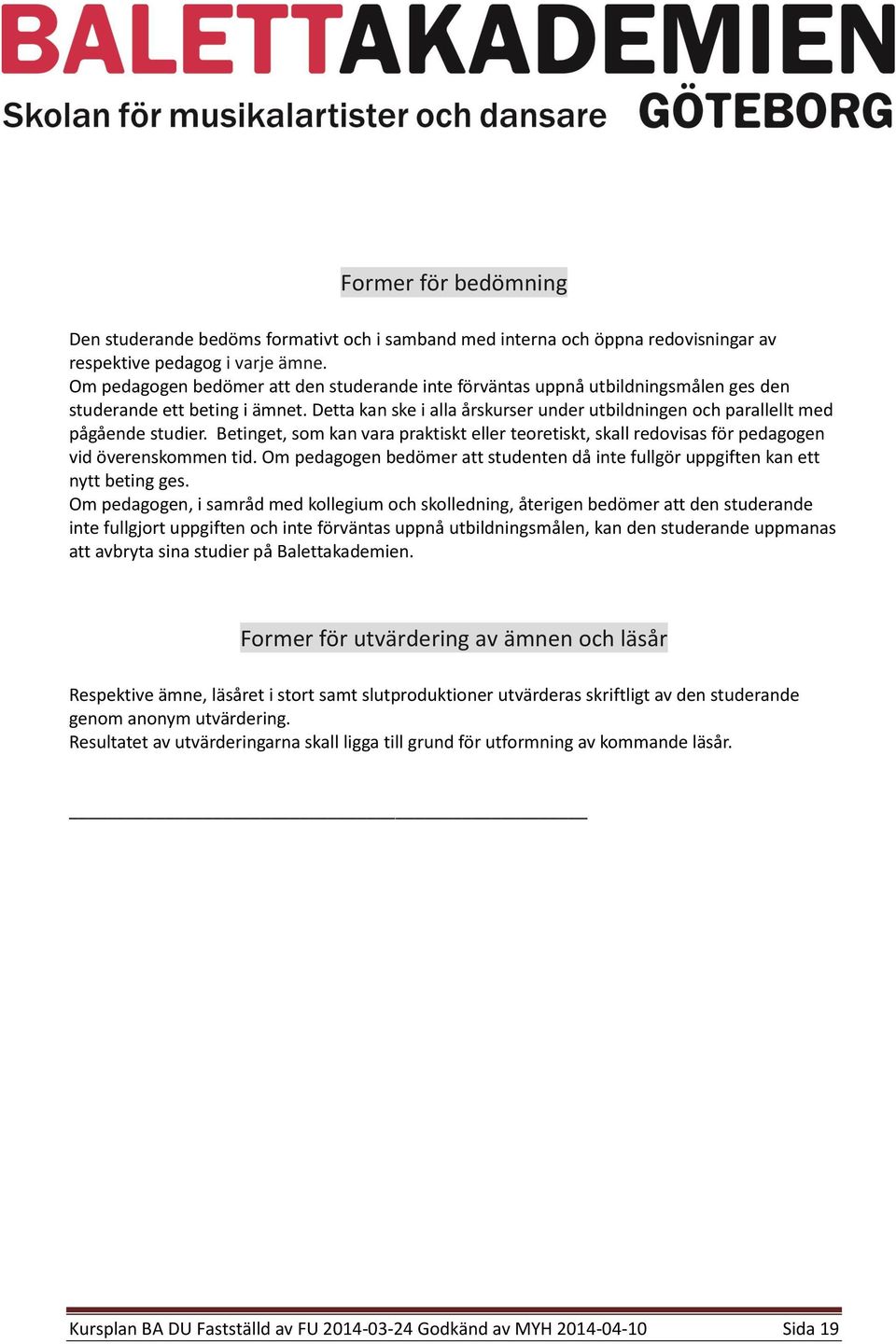 Detta kan ske i alla årskurser under utbildningen och parallellt med pågående studier. Betinget, som kan vara praktiskt eller teoretiskt, skall redovisas för pedagogen vid överenskommen tid.