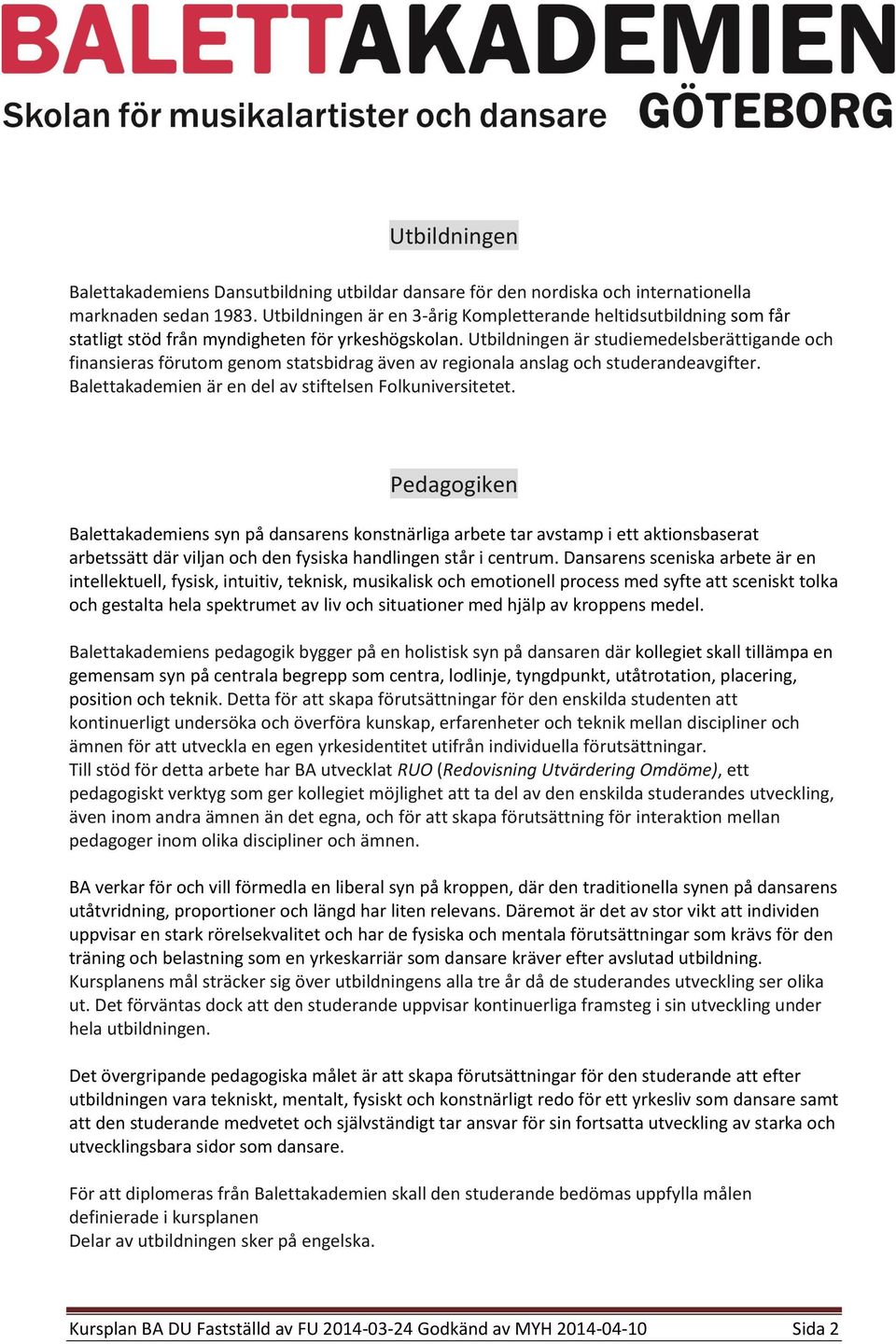 Utbildningen är studiemedelsberättigande och finansieras förutom genom statsbidrag även av regionala anslag och studerandeavgifter. Balettakademien är en del av stiftelsen Folkuniversitetet.
