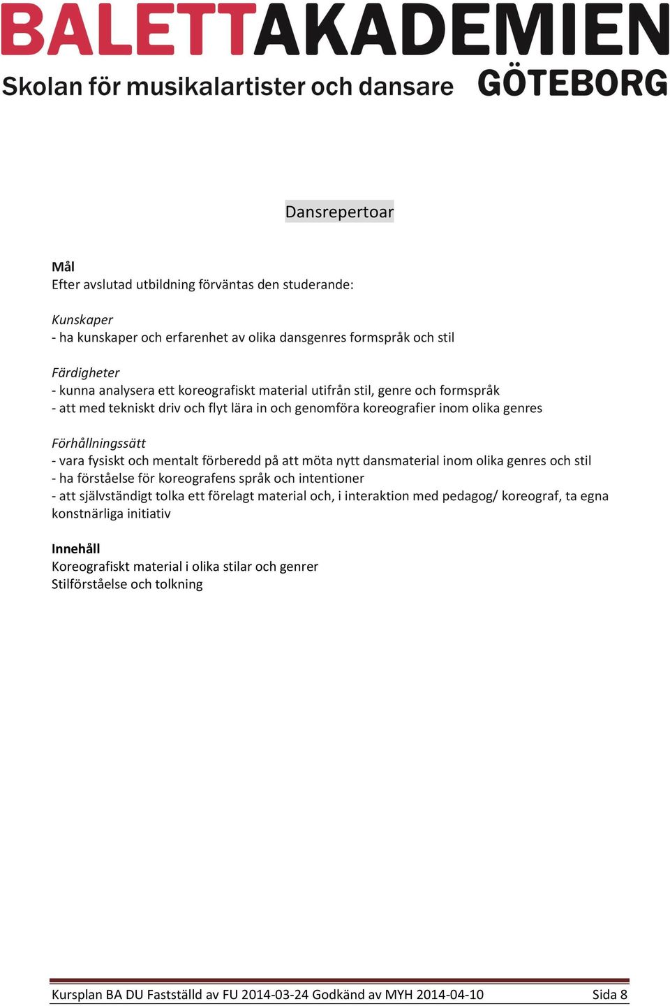 och stil - ha förståelse för koreografens språk och intentioner - att självständigt tolka ett förelagt material och, i interaktion med pedagog/ koreograf, ta egna