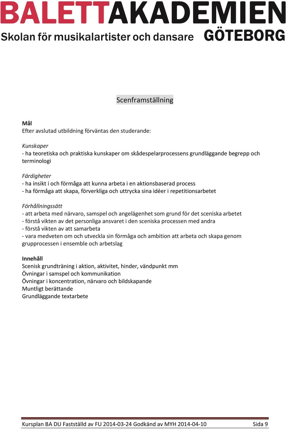 ansvaret i den sceniska processen med andra - förstå vikten av att samarbeta - vara medveten om och utveckla sin förmåga och ambition att arbeta och skapa genom grupprocessen i ensemble och arbetslag