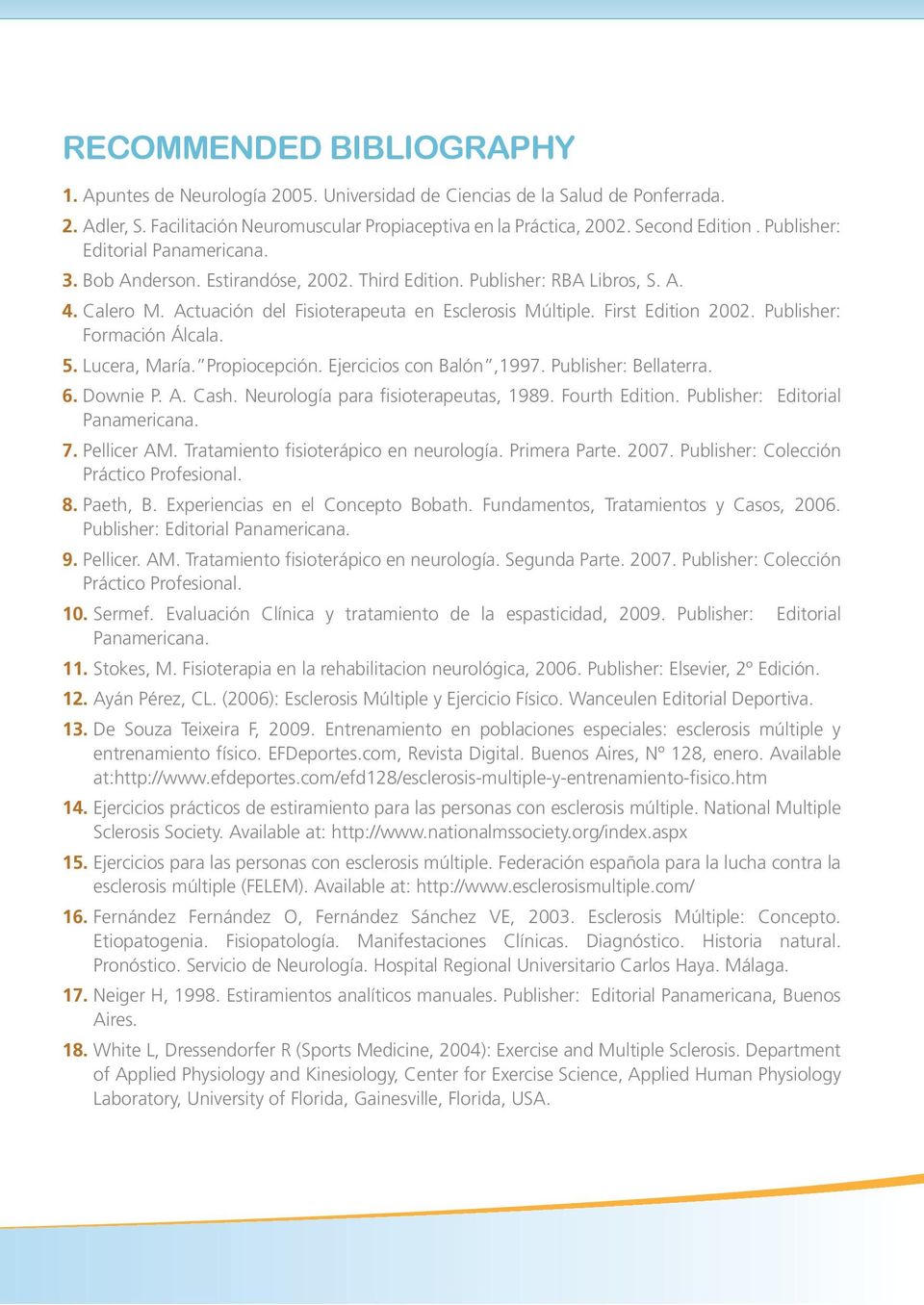 Publisher: Formación Álcala. 5. Lucera, María. Propiocepción. Ejercicios con Balón,1997. Publisher: Bellaterra. 6. Downie P. A. Cash. Neurología para fisioterapeutas, 1989. Fourth Edition.