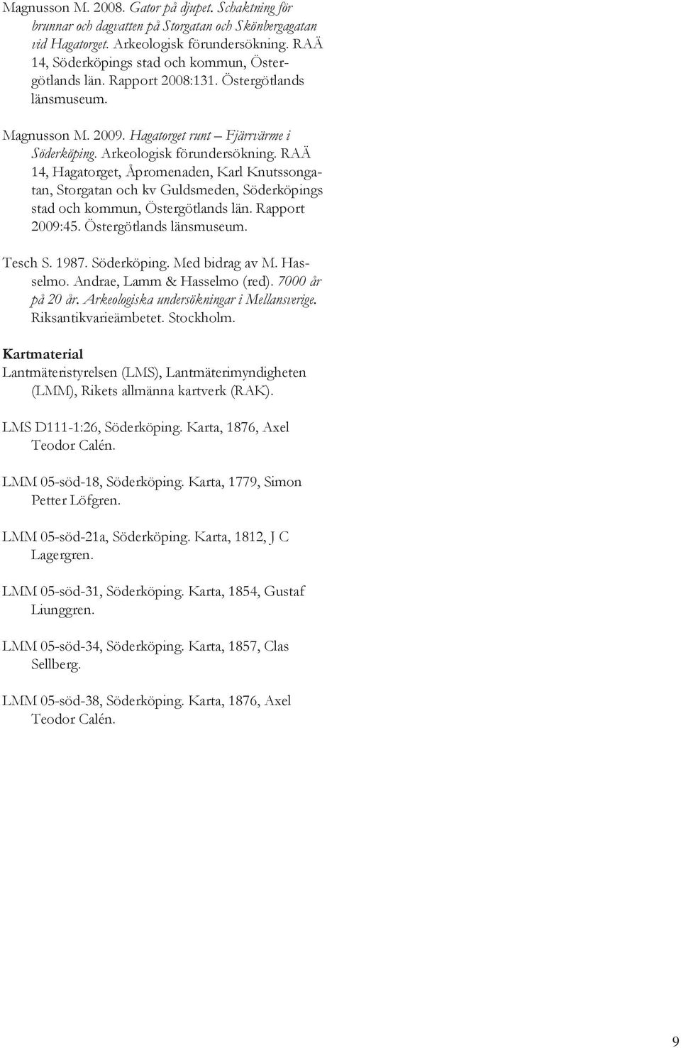 RAÄ 14, Hagatorget, Åpromenaden, Karl Knutssongatan, Storgatan och kv Guldsmeden, Söderköpings stad och kommun, Östergötlands län. Rapport 2009:45. Östergötlands länsmuseum. Tesch S. 1987.