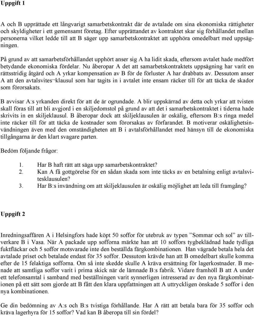 På grund av att samarbetsförhållandet upphört anser sig A ha lidit skada, eftersom avtalet hade medfört betydande ekonomiska fördelar.