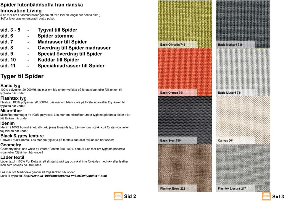 11 - Specialmadrasser till Spider Tyger til Spider Basic tyg 100% polyester. 20.000Md. läs mer om Md under tygfakta på första sidan eller följ länken till tygfakta här under.