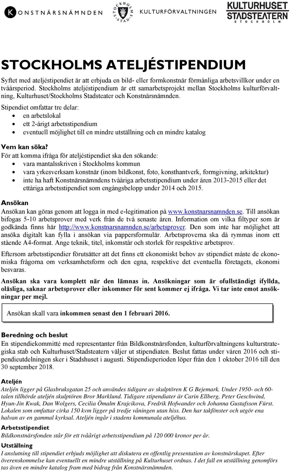 Stipendiet omfattar tre delar: en arbetslokal ett 2-årigt arbetsstipendium eventuell möjlighet till en mindre utställning och en mindre katalog Vem kan söka?