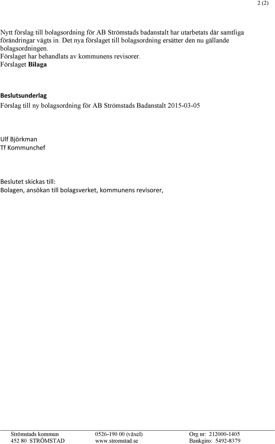 Förslaget Bilaga Beslutsunderlag Förslag till ny bolagsordning för AB Strömstads Badanstalt 2015-03-05 Ulf Björkman Tf Kommunchef Beslutet