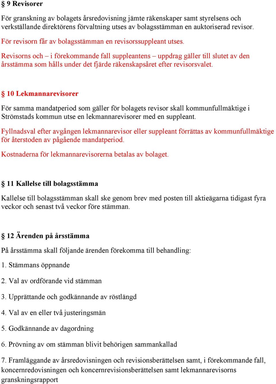 Revisorns och i förekommande fall suppleantens uppdrag gäller till slutet av den årsstämma som hålls under det fjärde räkenskapsåret efter revisorsvalet.