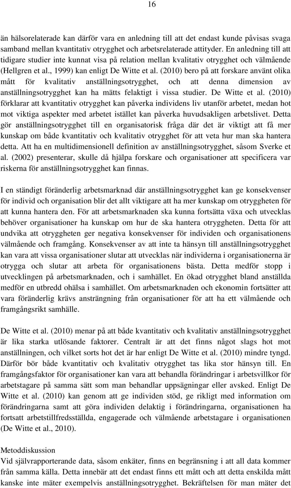 (2010) bero på att forskare använt olika mått för kvalitativ anställningsotrygghet, och att denna dimension av anställningsotrygghet kan ha mätts felaktigt i vissa studier. De Witte et al.