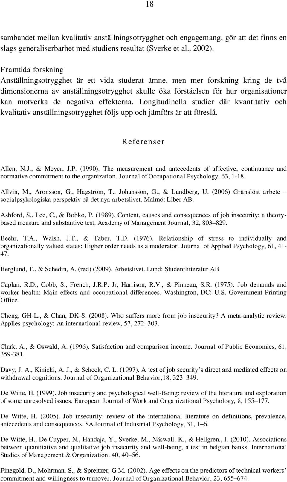 negativa effekterna. Longitudinella studier där kvantitativ och kvalitativ anställningsotrygghet följs upp och jämförs är att föreslå. Referenser Allen, N.J., & Meyer, J.P. (1990).