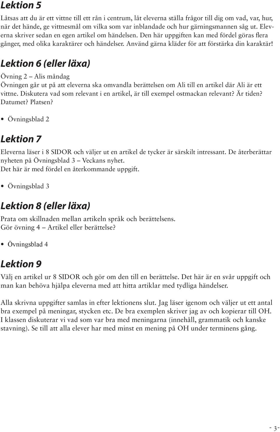 Lektion 6 (eller läxa) Övning 2 Alis måndag Övningen går ut på att eleverna ska omvandla berättelsen om Ali till en artikel där Ali är ett vittne.