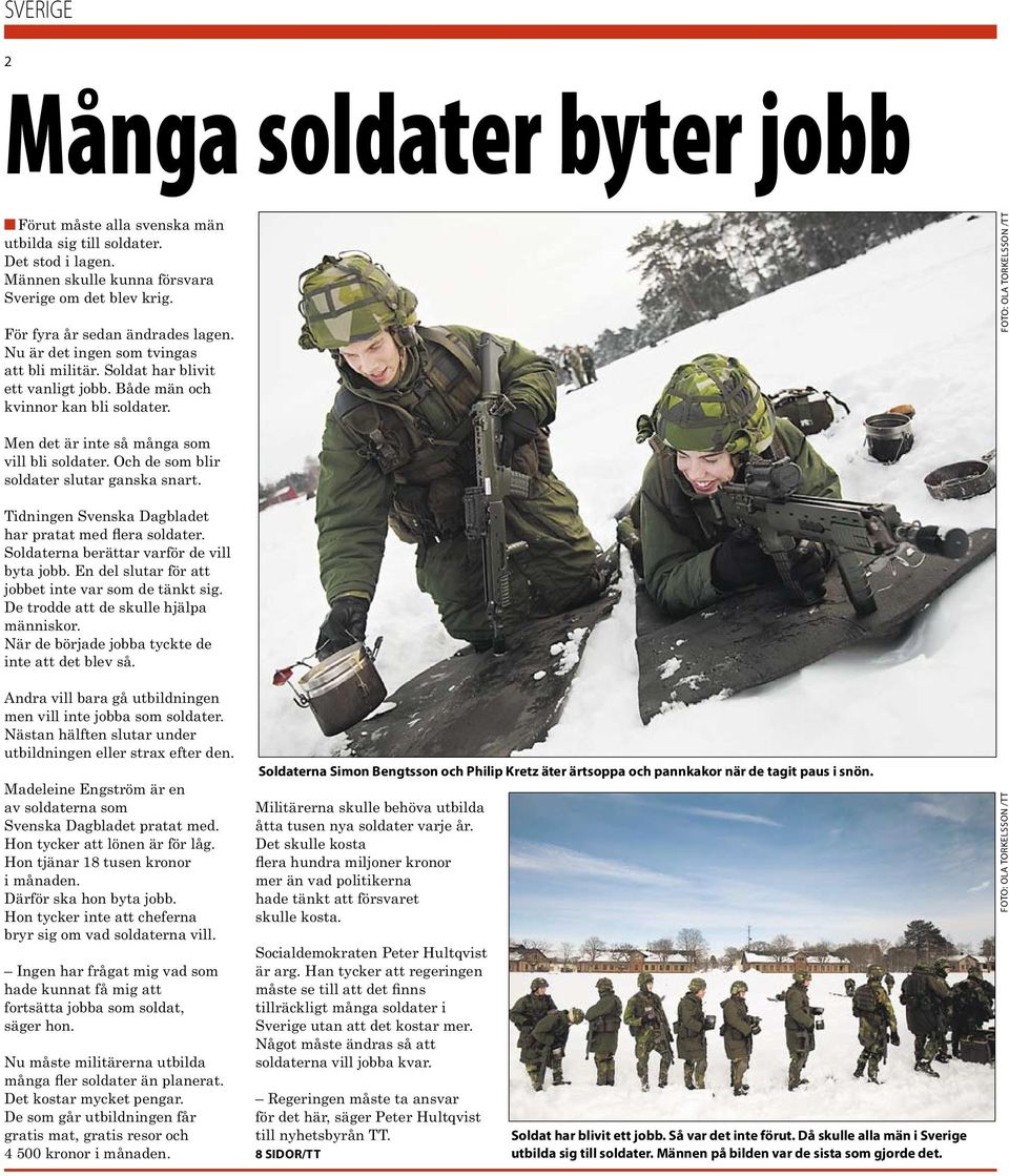 Och de som blir soldater slutar ganska snart. Tidningen Svenska Dagbladet har pratat med flera soldater. Soldaterna berättar varför de vill byta jobb.
