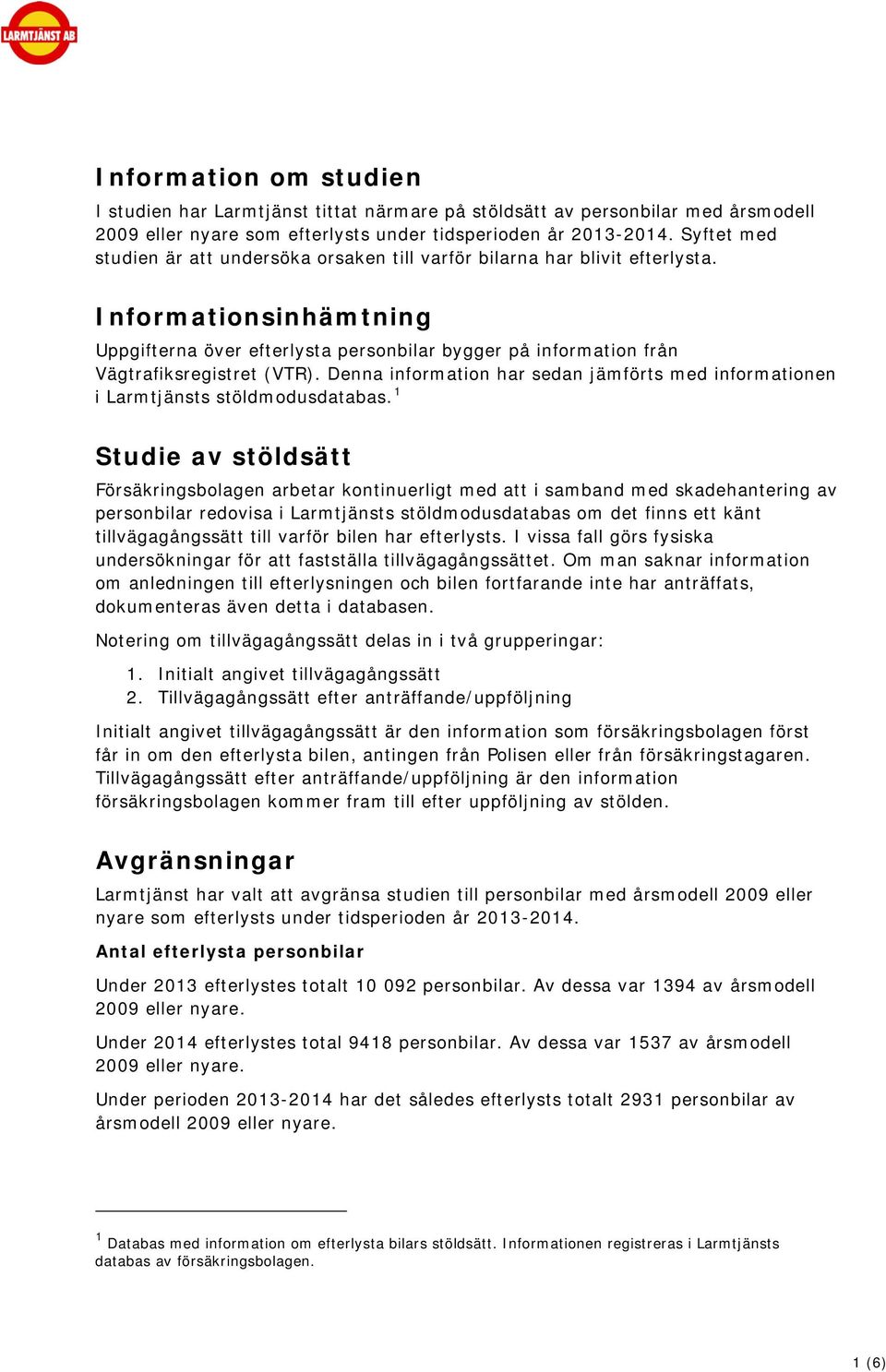 Informationsinhämtning Uppgifterna över efterlysta personbilar bygger på information från Vägtrafiksregistret (VTR).