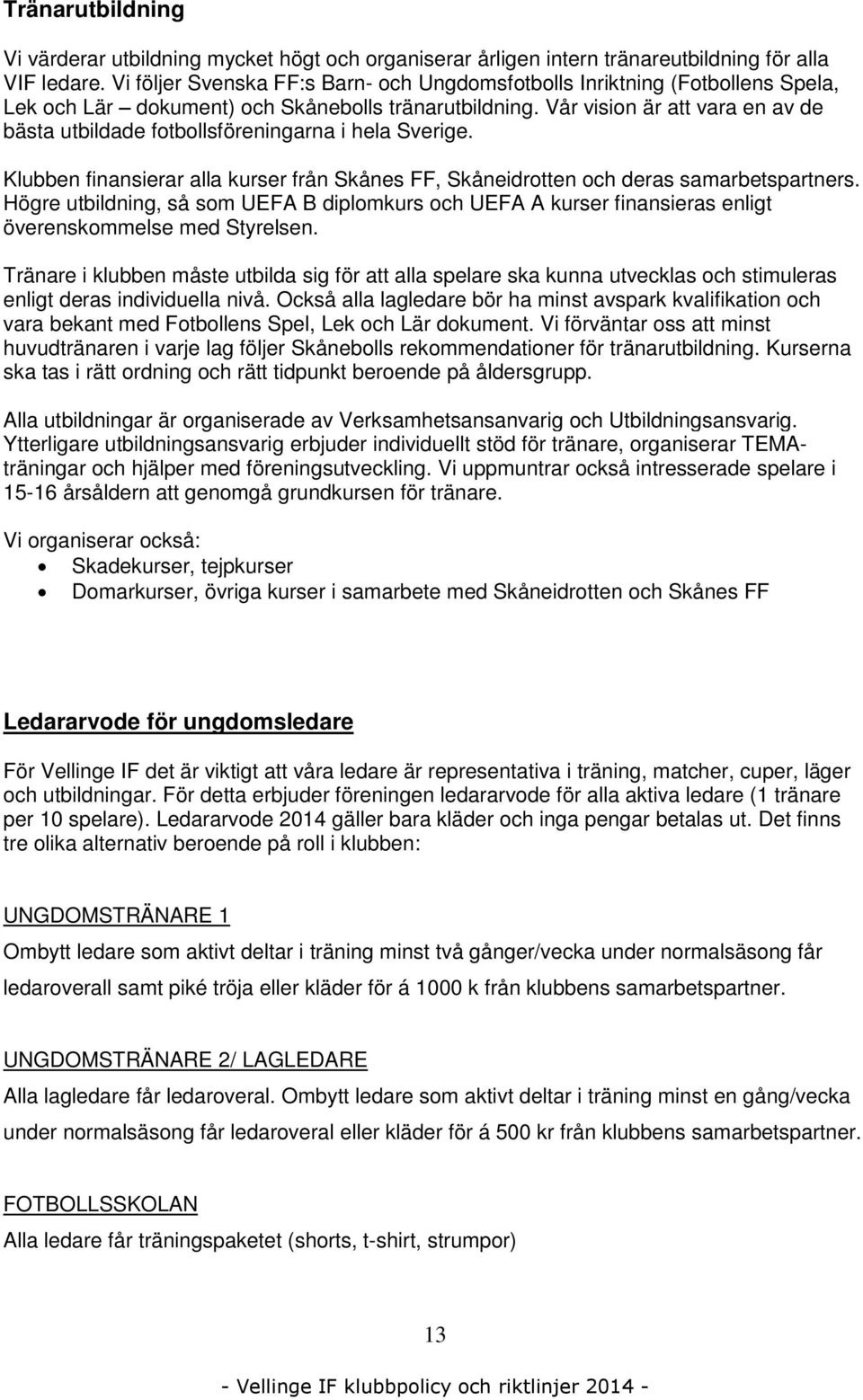 Vår vision är att vara en av de bästa utbildade fotbollsföreningarna i hela Sverige. Klubben finansierar alla kurser från Skånes FF, Skåneidrotten och deras samarbetspartners.