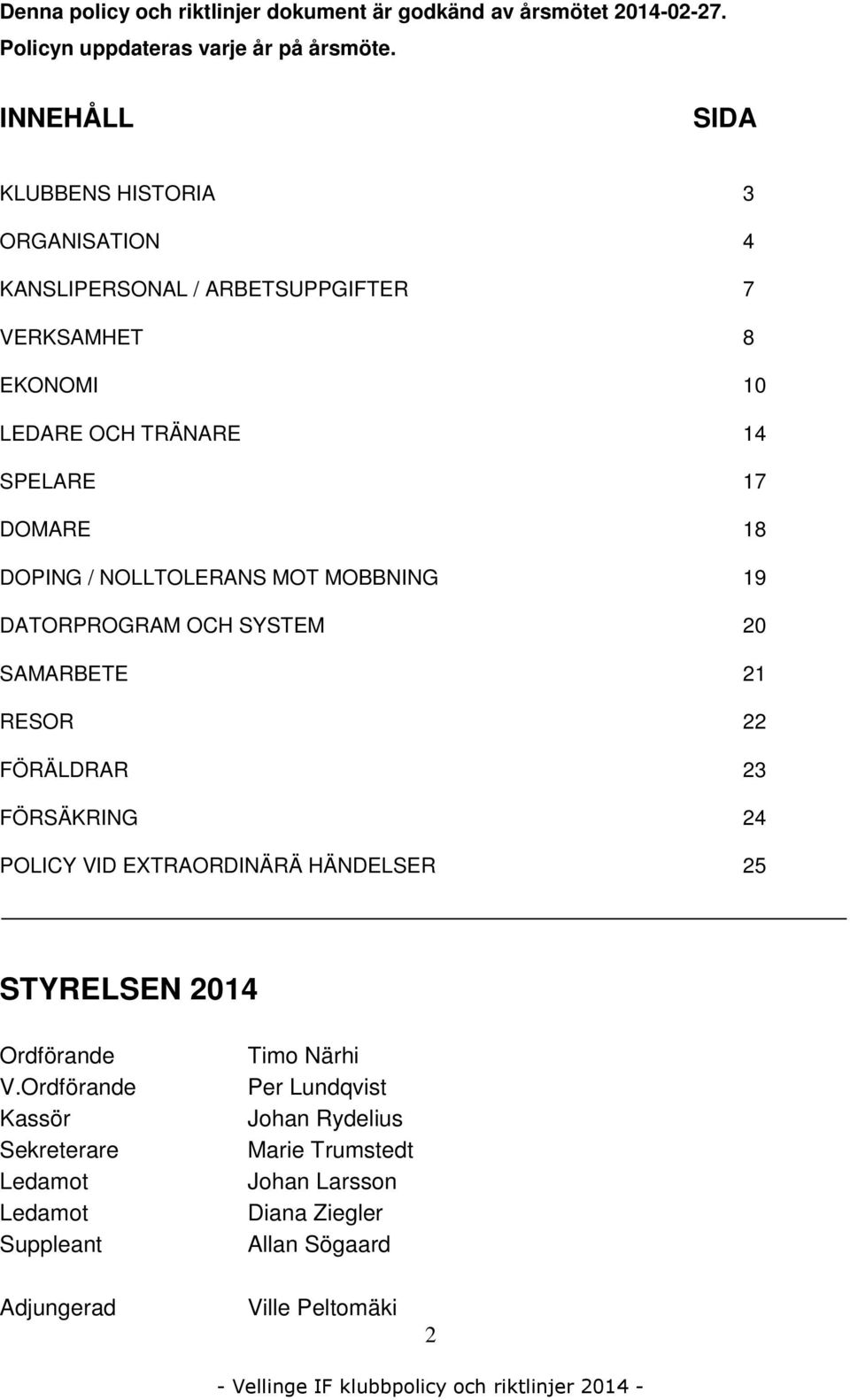 DOPING / NOLLTOLERANS MOT MOBBNING 19 DATORPROGRAM OCH SYSTEM 20 SAMARBETE 21 RESOR 22 FÖRÄLDRAR 23 FÖRSÄKRING 24 POLICY VID EXTRAORDINÄRÄ HÄNDELSER 25