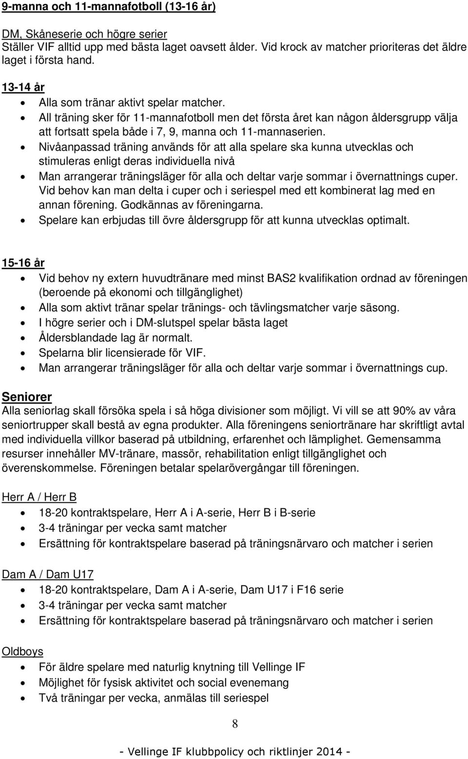 Nivåanpassad träning används för att alla spelare ska kunna utvecklas och stimuleras enligt deras individuella nivå Man arrangerar träningsläger för alla och deltar varje sommar i övernattnings cuper.