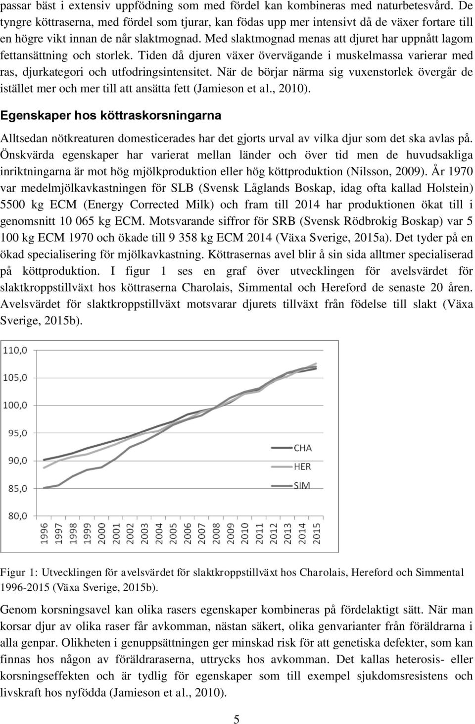 Med slaktmognad menas att djuret har uppnått lagom fettansättning och storlek. Tiden då djuren växer övervägande i muskelmassa varierar med ras, djurkategori och utfodringsintensitet.