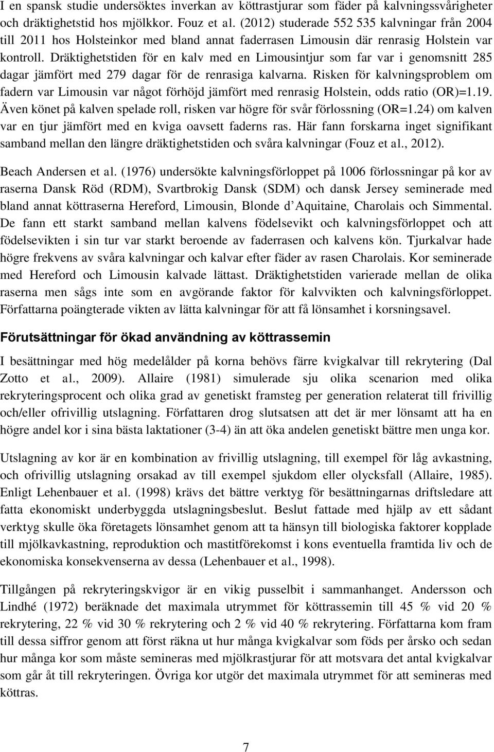 Dräktighetstiden för en kalv med en Limousintjur som far var i genomsnitt 285 dagar jämfört med 279 dagar för de renrasiga kalvarna.