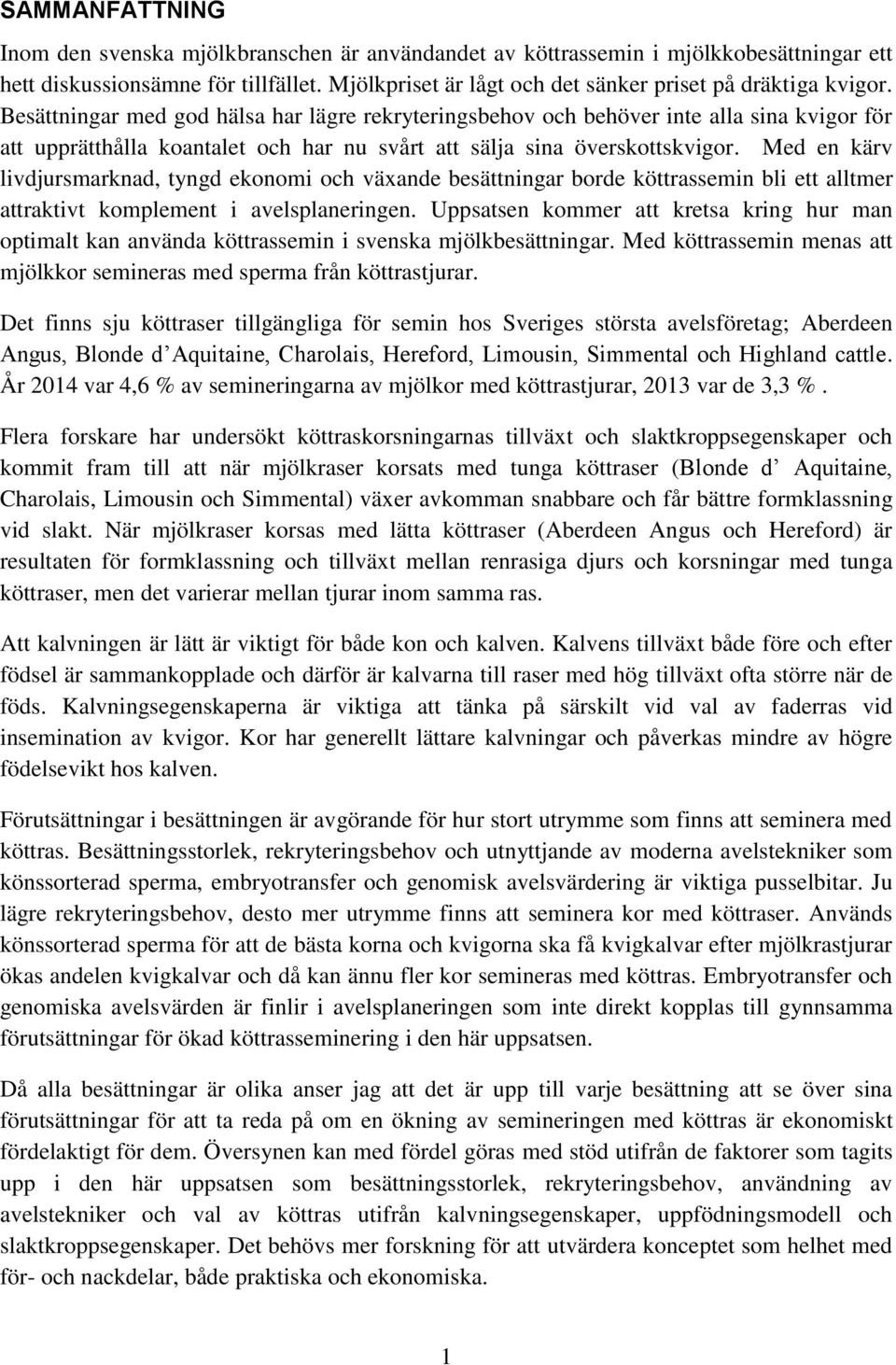 Besättningar med god hälsa har lägre rekryteringsbehov och behöver inte alla sina kvigor för att upprätthålla koantalet och har nu svårt att sälja sina överskottskvigor.