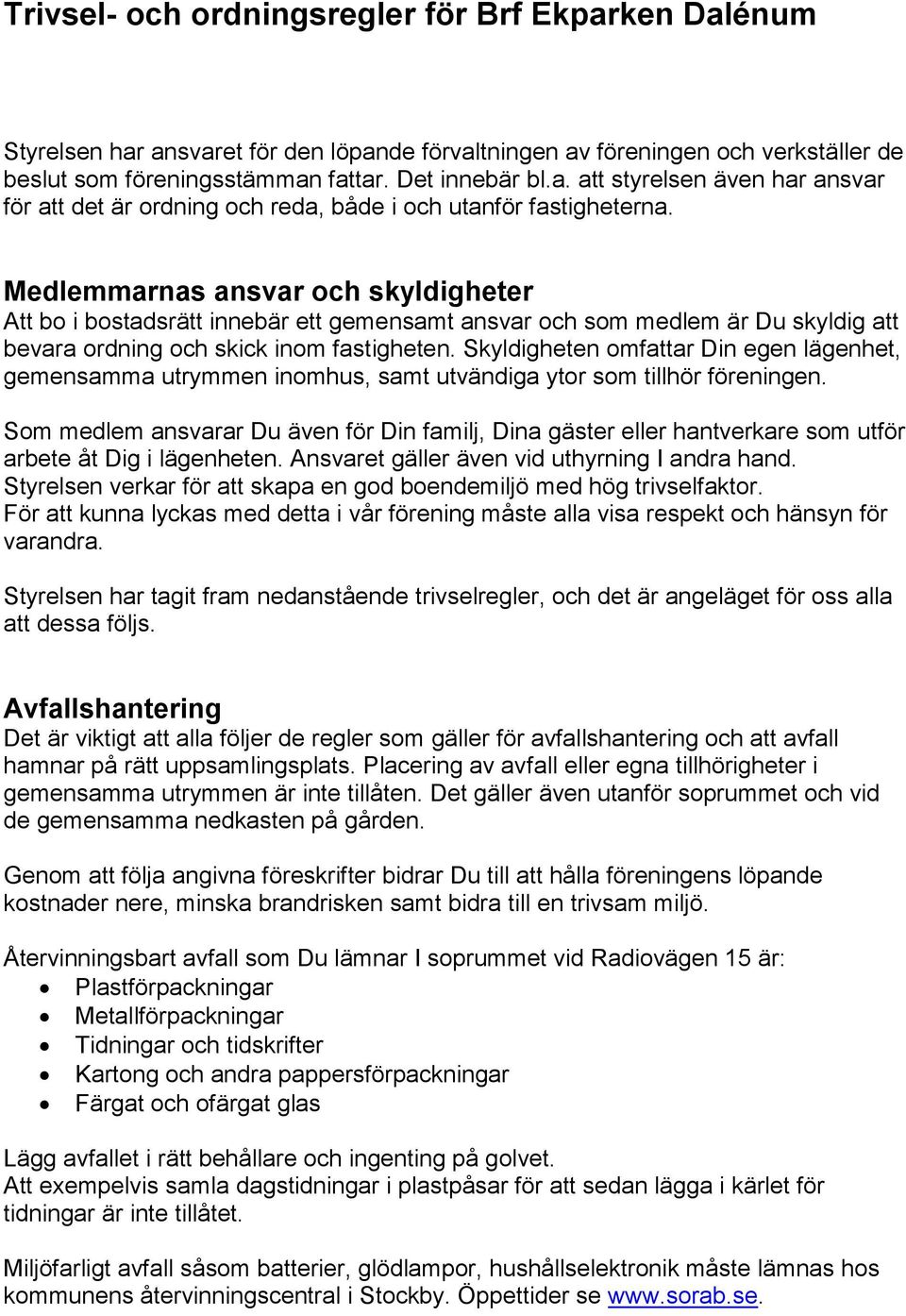 Skyldigheten omfattar Din egen lägenhet, gemensamma utrymmen inomhus, samt utvändiga ytor som tillhör föreningen.