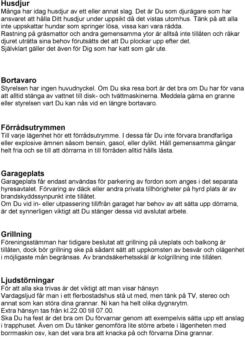 Rastning på gräsmattor och andra gemensamma ytor är alltså inte tillåten och råkar djuret uträtta sina behov förutsätts det att Du plockar upp efter det.