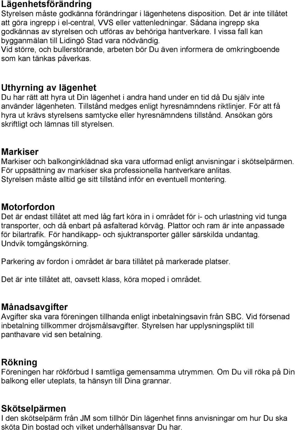 Vid större, och bullerstörande, arbeten bör Du även informera de omkringboende som kan tänkas påverkas.