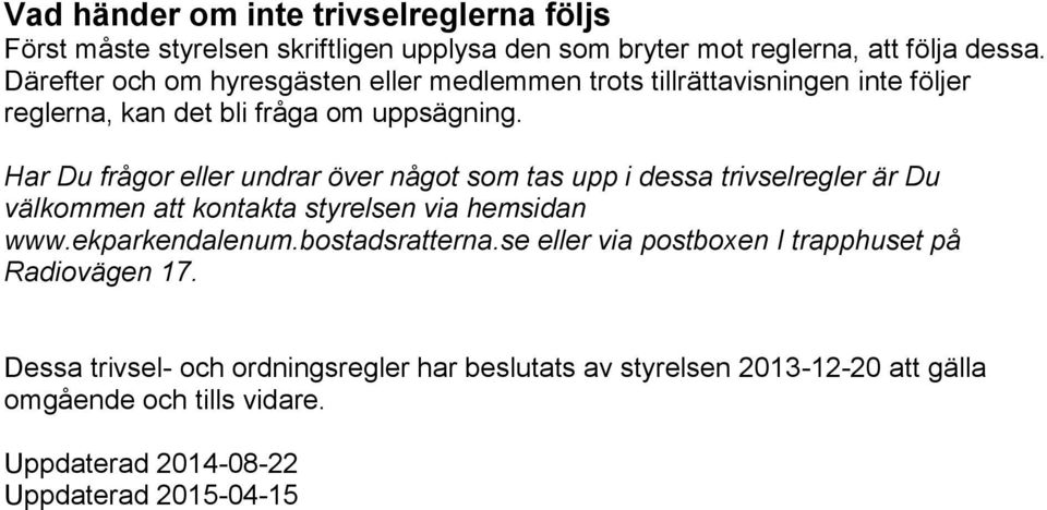 Har Du frågor eller undrar över något som tas upp i dessa trivselregler är Du välkommen att kontakta styrelsen via hemsidan www.ekparkendalenum.