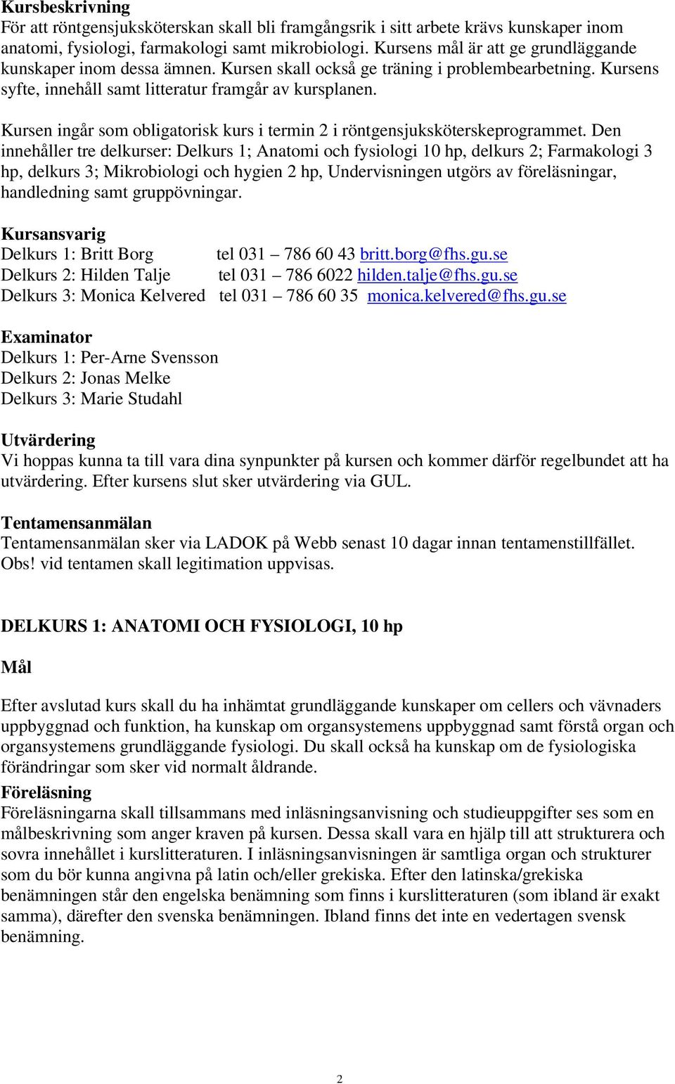 Kursen ingår som obligatorisk kurs i termin 2 i röntgensjuksköterskeprogrammet.