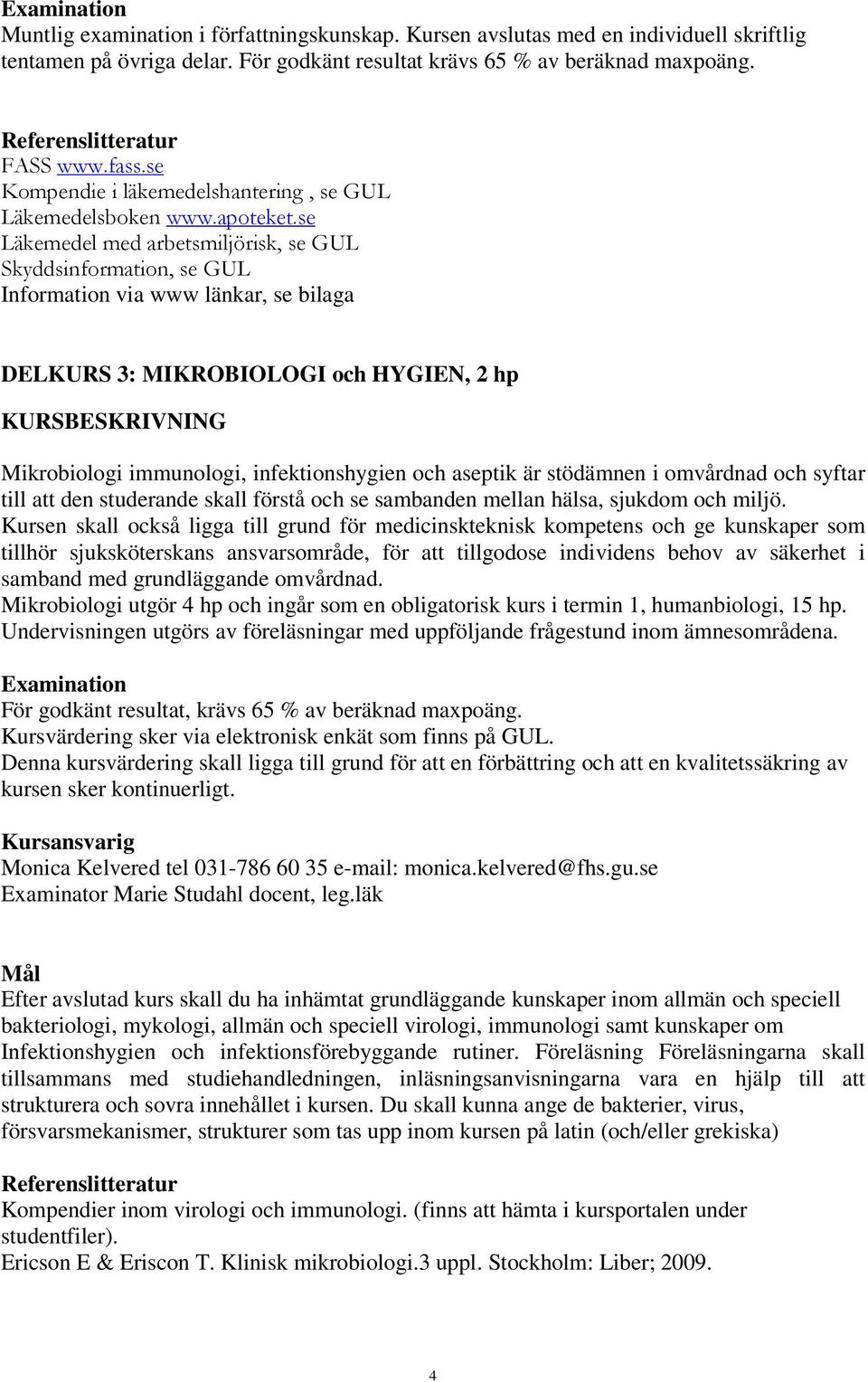 se Läkemedel med arbetsmiljörisk, se GUL Skyddsinformation, se GUL Information via www länkar, se bilaga DELKURS 3: MIKROBIOLOGI och HYGIEN, 2 hp KURSBESKRIVNING Mikrobiologi immunologi,