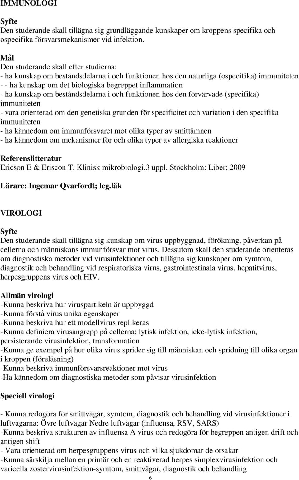 kunskap om beståndsdelarna i och funktionen hos den förvärvade (specifika) immuniteten - vara orienterad om den genetiska grunden för specificitet och variation i den specifika immuniteten - ha
