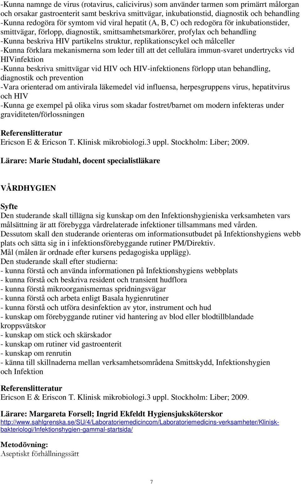 replikationscykel och målceller -Kunna förklara mekanismerna som leder till att det cellulära immun-svaret undertrycks vid HIVinfektion -Kunna beskriva smittvägar vid HIV och HIV-infektionens förlopp