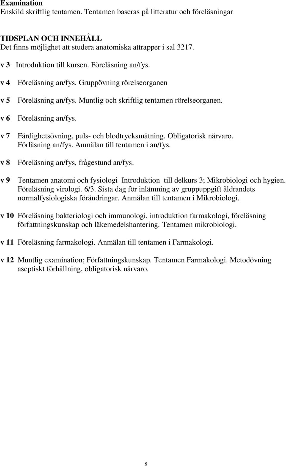 Föreläsning an/fys. Färdighetsövning, puls- och blodtrycksmätning. Obligatorisk närvaro. Förläsning an/fys. Anmälan till tentamen i an/fys. Föreläsning an/fys, frågestund an/fys.