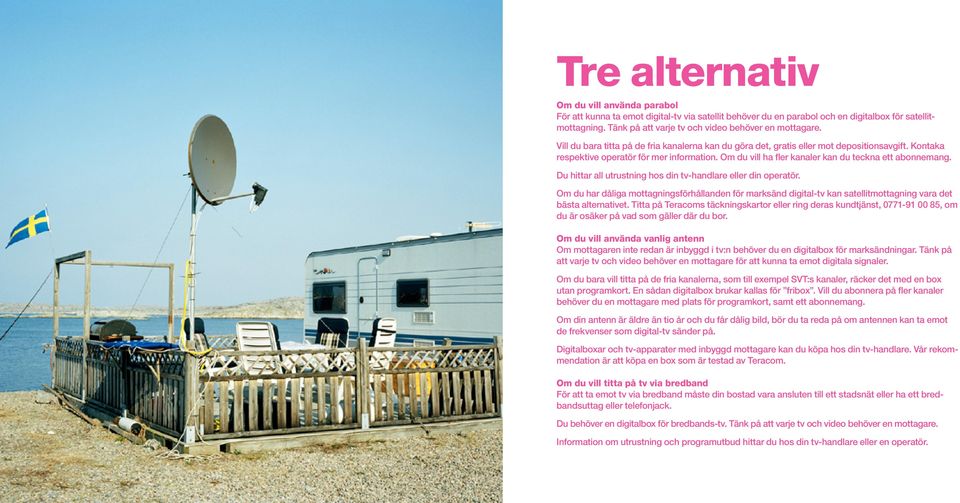 Om du vill ha fler kanaler kan du teckna ett abonnemang. Du hittar all utrustning hos din tv-handlare eller din operatör.