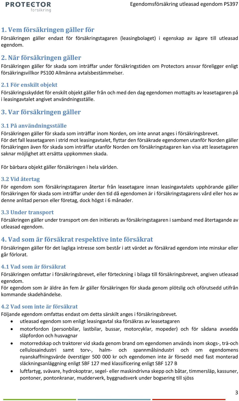 1 För enskilt objekt Försäkringsskyddet för enskilt objekt gäller från och med den dag egendomen mottagits av leasetagaren på i leasingavtalet angivet användningsställe. 3. Var försäkringen gäller 3.