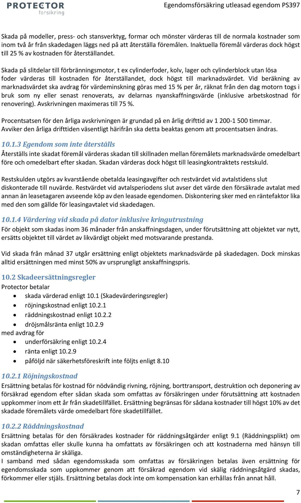 Skada på slitdelar till förbränningsmotor, t ex cylinderfoder, kolv, lager och cylinderblock utan lösa foder värderas till kostnaden för återställandet, dock högst till marknadsvärdet.