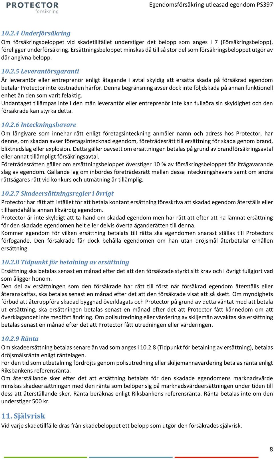 5 Leverantörsgaranti Är leverantör eller entreprenör enligt åtagande i avtal skyldig att ersätta skada på försäkrad egendom betalar Protector inte kostnaden härför.