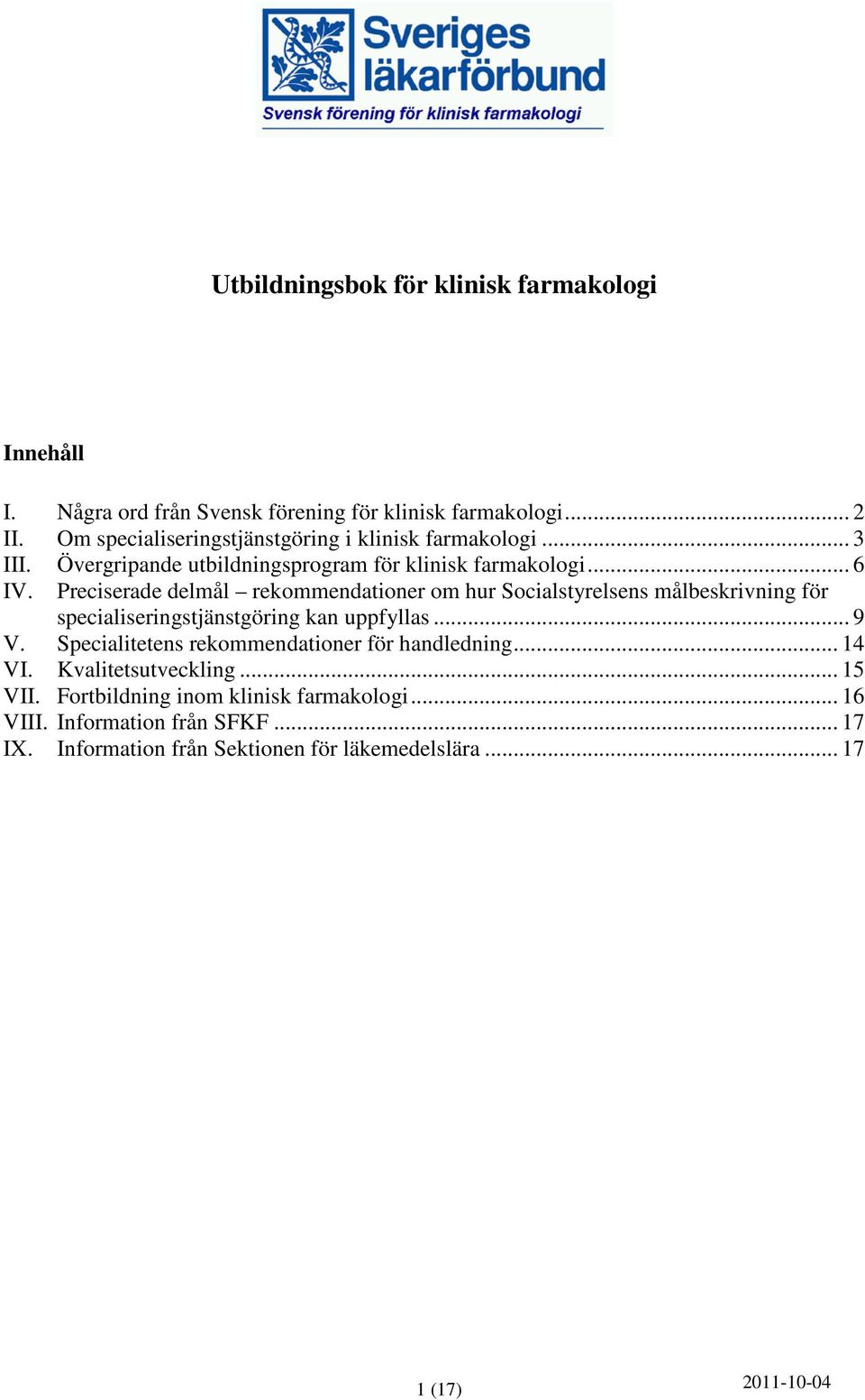 Preciserade delmål rekommendationer om hur Socialstyrelsens målbeskrivning för specialiseringstjänstgöring kan uppfyllas... 9 V.